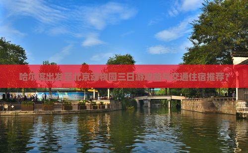 哈尔滨出发至北京动物园三日游攻略与交通住宿推荐？