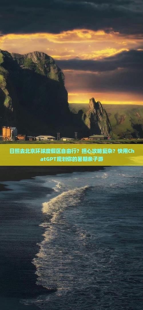 日照去北京环球度假区自由行？担心攻略复杂？快用ChatGPT规划你的暑期亲子游