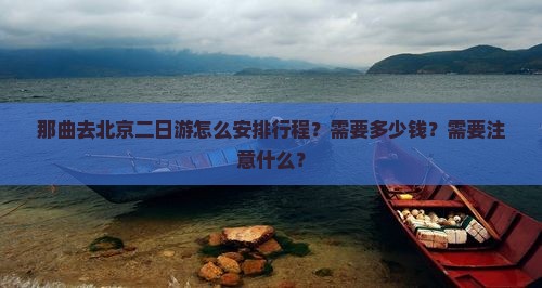 那曲去北京二日游怎么安排行程？需要多少钱？需要注意什么？