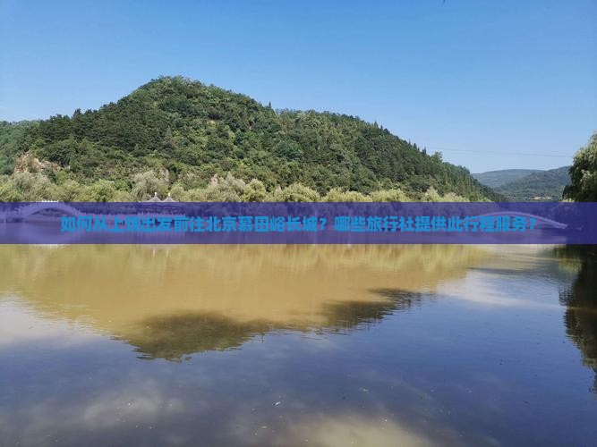 如何从上饶出发前往北京慕田峪长城？哪些旅行社提供此行程服务？