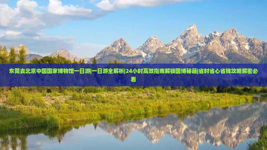 东莞去北京中国国家博物馆一日游