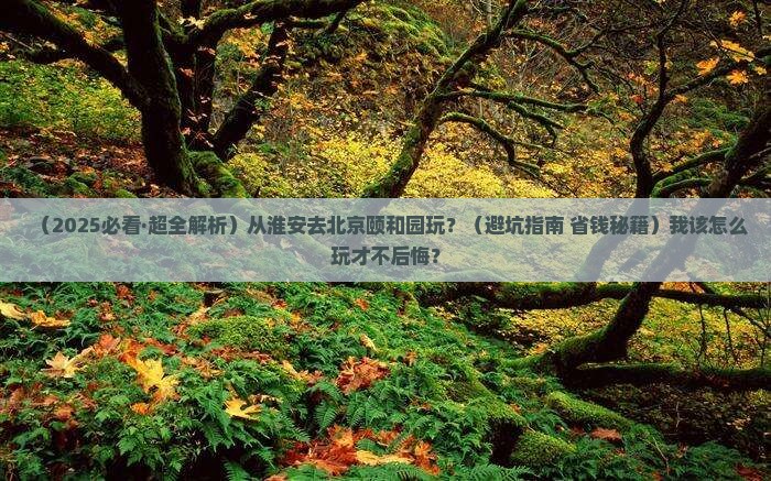 淮安到北京颐和园哪里玩