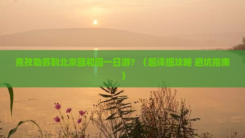 克孜勒苏柯尔克孜到北京颐和园一日游