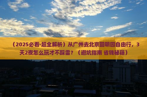 广州去北京圆明园遗址公园自由行