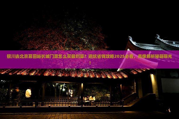 银川去北京慕田峪长城门票