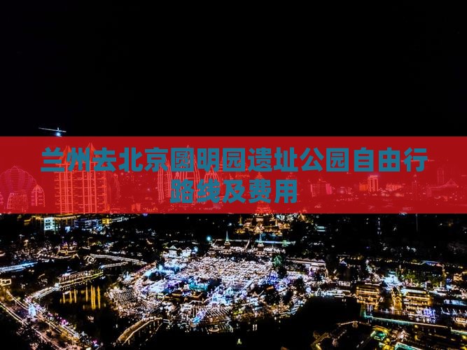 兰州去北京圆明园遗址公园自由行