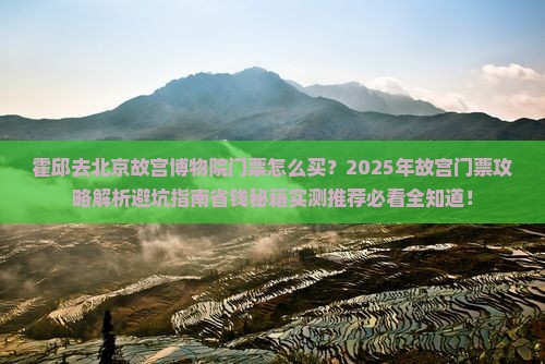霍邱去北京故宫博物院门票 霍邱去北京故宫博物院门票
