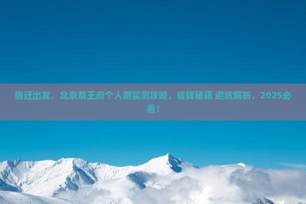 宿迁到北京恭王府个人游