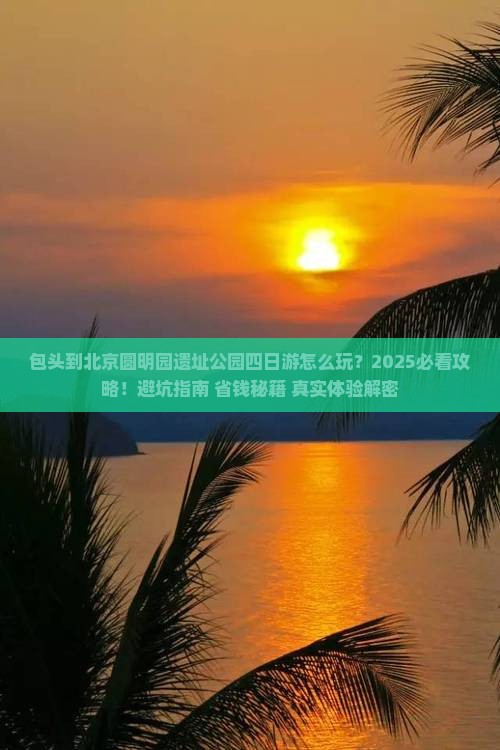 包头到北京圆明园遗址公园四日游 包头到北京圆明园遗址公园四日游