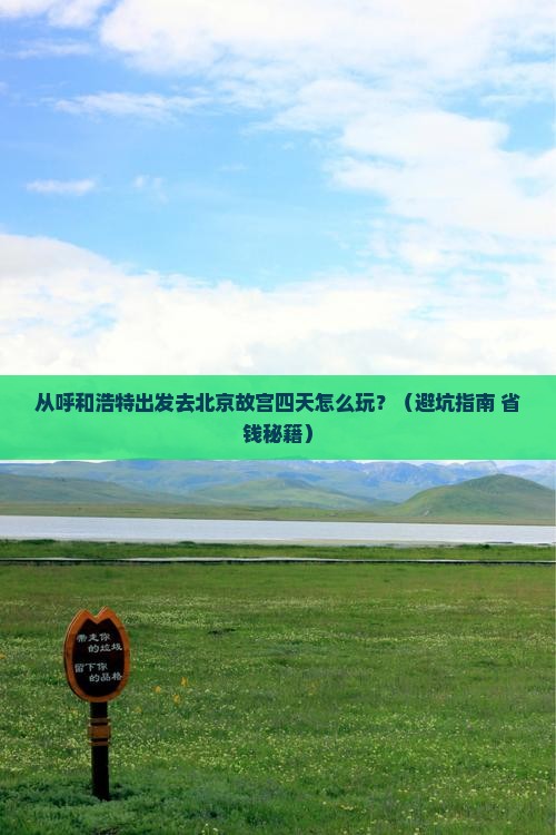 呼和浩特去北京故宫博物院四日游 呼和浩特去北京故宫博物院四日游