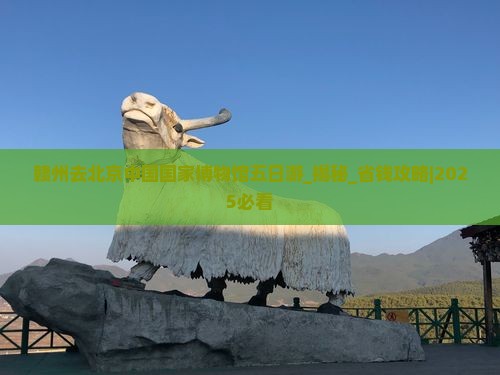 赣州去北京中国国家博物馆五日游