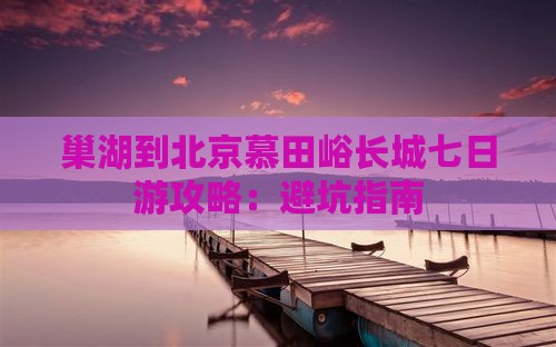 巢湖到北京慕田峪长城七日游
