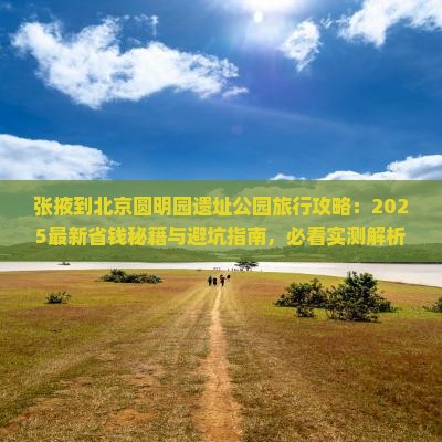 张掖到北京圆明园遗址公园旅行社