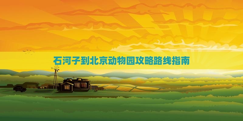 石河子到北京动物园攻略