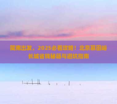 陇南去北京慕田峪长城旅行社