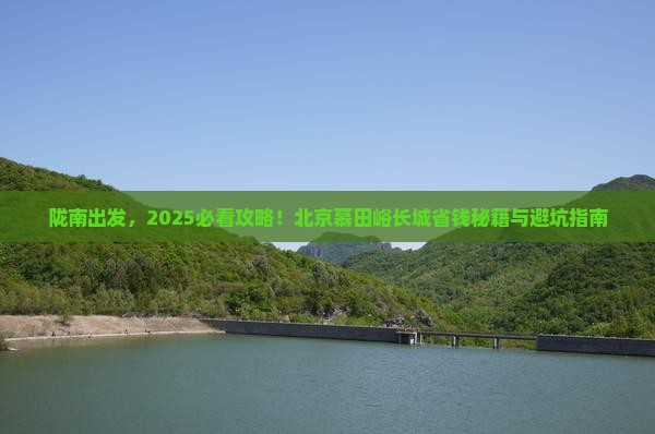 陇南去北京慕田峪长城旅行社