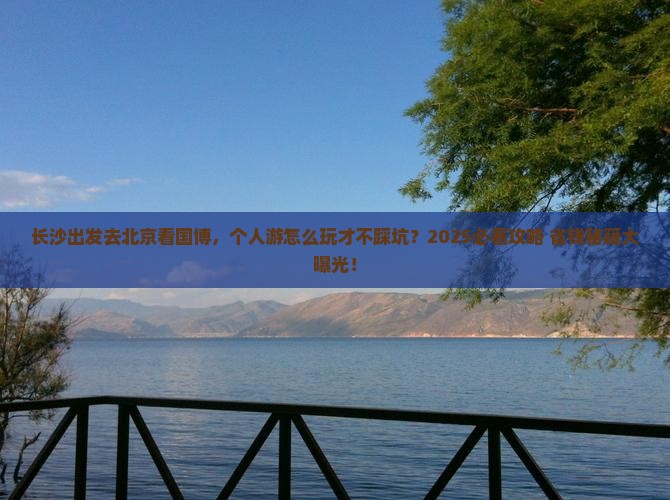 长沙到北京中国国家博物馆个人游