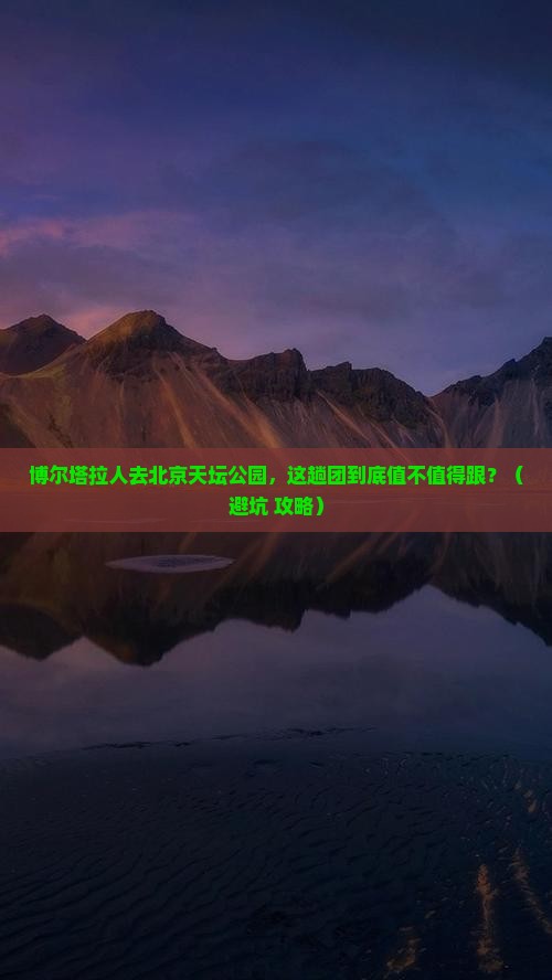 博尔塔拉去北京天坛公园大型旅游团