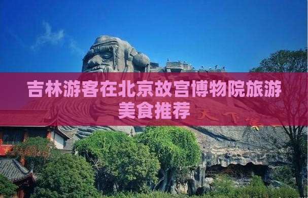 吉林去北京故宫博物院旅游小吃
