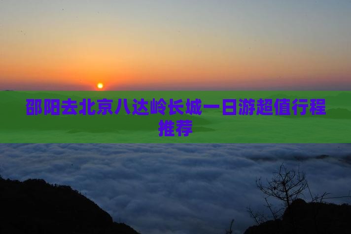 邵阳去北京八达岭长城一日游