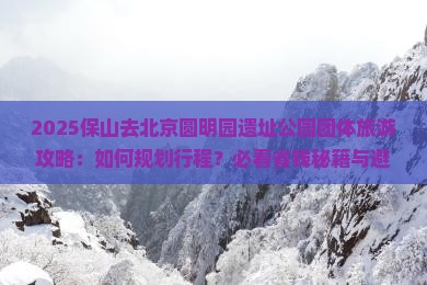 保山去北京圆明园遗址公园团体旅游