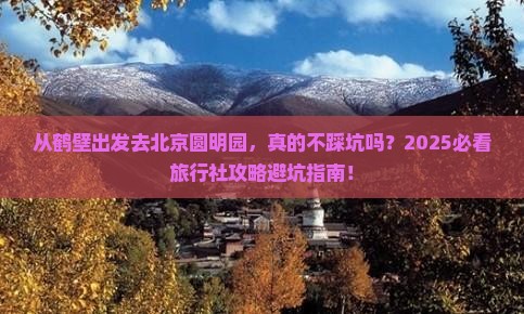 鹤壁到北京圆明园遗址公园旅行社