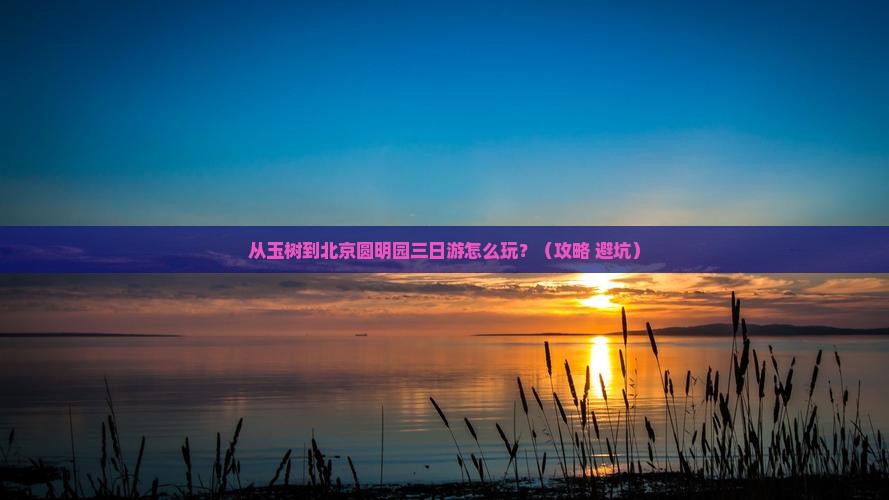 玉树到北京圆明园遗址公园三日游