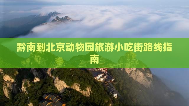 黔南到北京动物园旅游小吃街路线指南