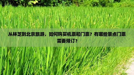 从林芝到北京旅游，如何购买机票和门票？有哪些景点门票需要预订？