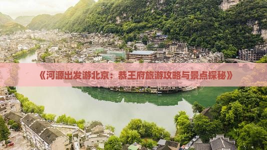 《河源出发游北京：恭王府旅游攻略与景点探秘》