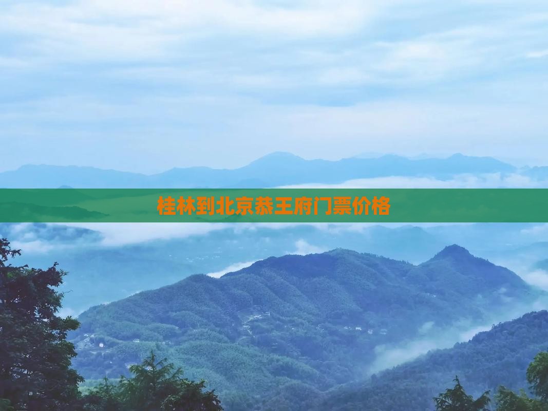 桂林到北京恭王府门票价格