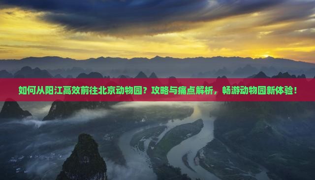 如何从阳江高效前往北京动物园？攻略与痛点解析，畅游动物园新体验！