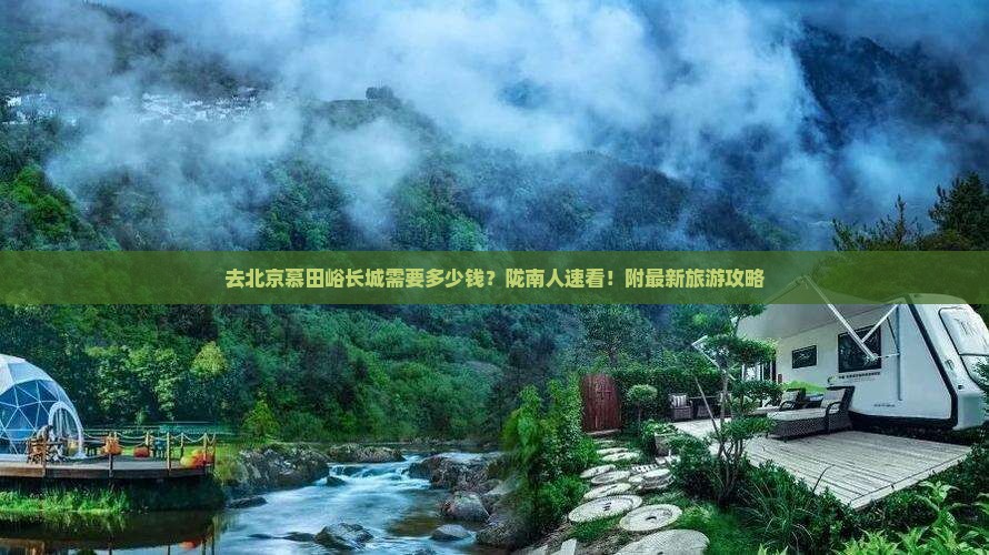 去北京慕田峪长城需要多少钱？陇南人速看！附最新旅游攻略