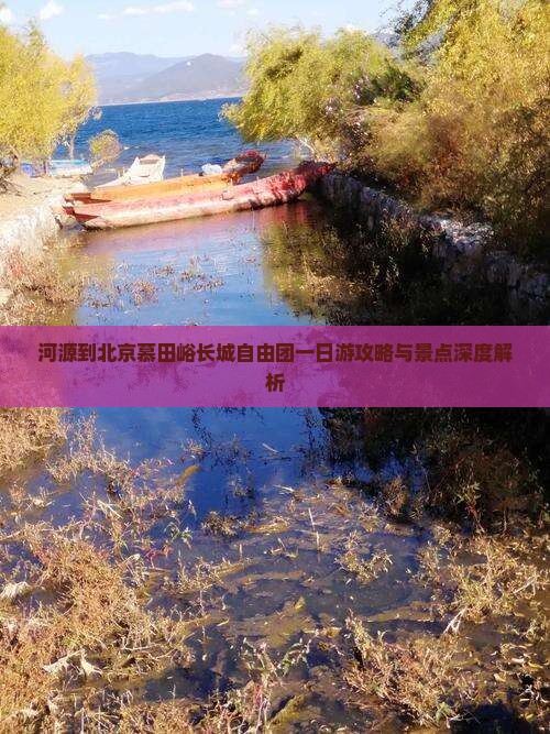 河源到北京慕田峪长城自由团一日游攻略与景点深度解析