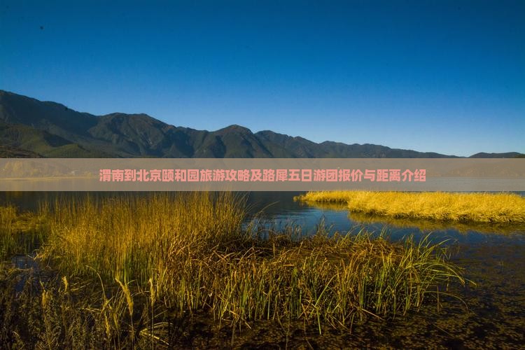 渭南到北京颐和园旅游攻略及路犀五日游团报价与距离介绍