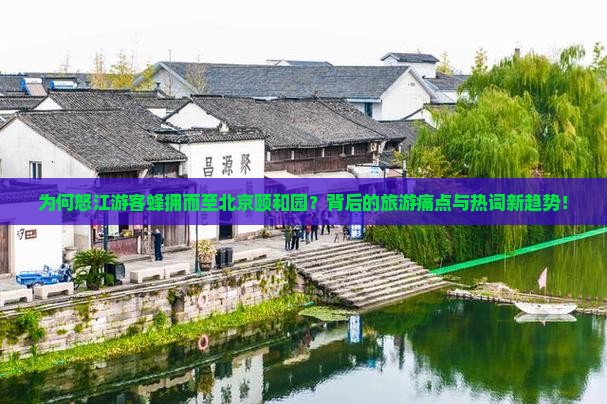 为何怒江游客蜂拥而至北京颐和园？背后的旅游痛点与热词新趋势！