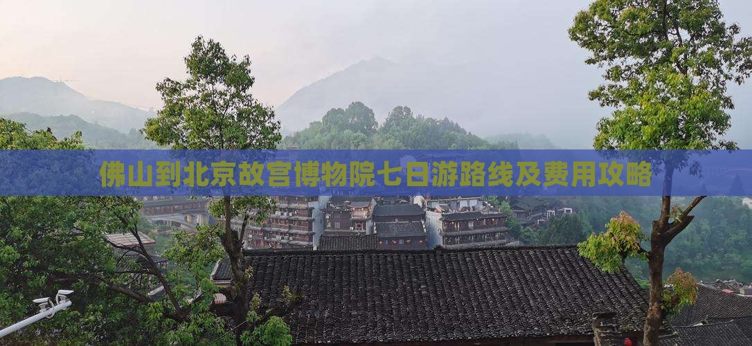 佛山到北京故宫博物院七日游路线及费用攻略