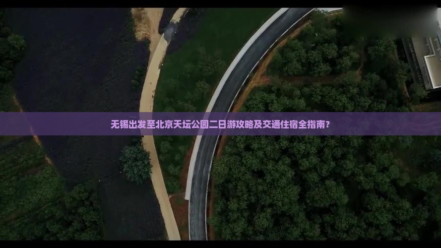 无锡出发至北京天坛公园二日游攻略及交通住宿全指南？