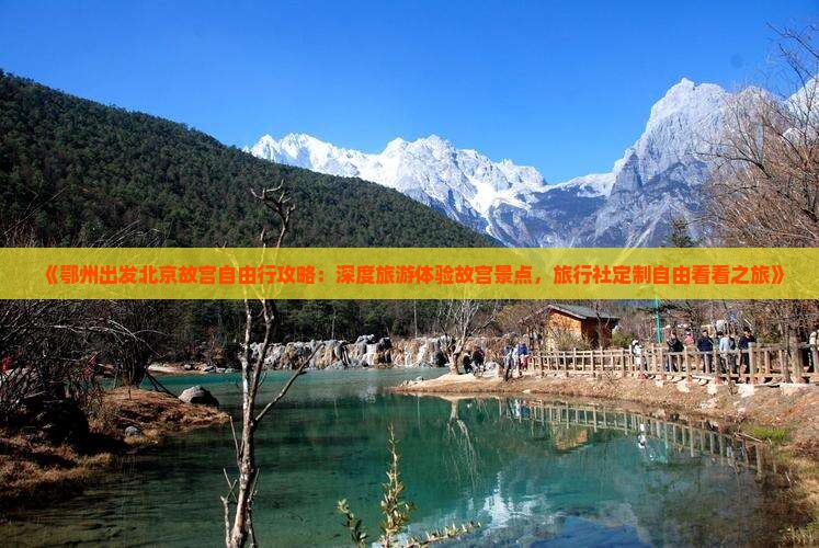 《鄂州出发北京故宫自由行攻略：深度旅游体验故宫景点，旅行社定制自由看看之旅》