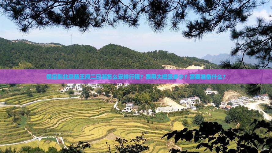 保定到北京恭王府二日游怎么安排行程？费用大概是多少？需要准备什么？