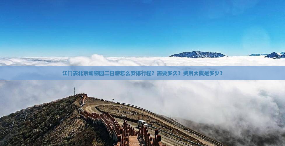 江门去北京动物园二日游怎么安排行程？需要多久？费用大概是多少？