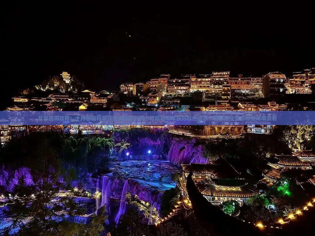 北京旅游攻略：十月自由行游玩景点看看必看小吃信息哪家旅行社合适五一国际营业部去哪里湖南去看