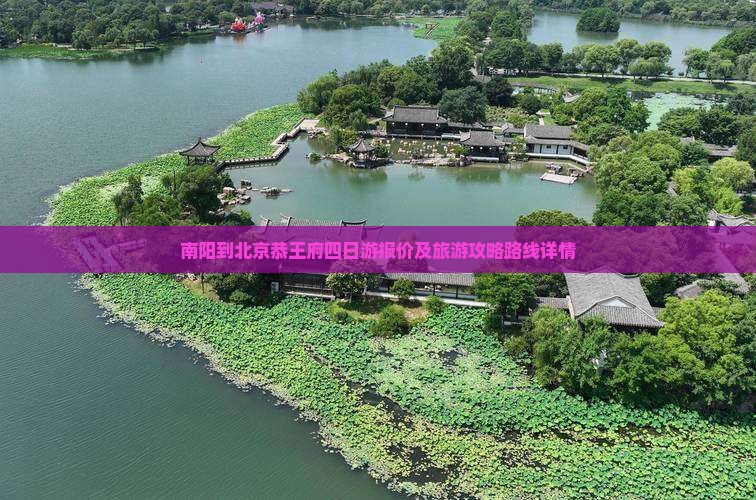 南阳到北京恭王府四日游报价及旅游攻略路线详情