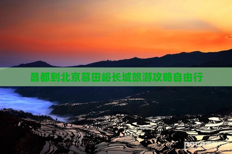 昌都到北京慕田峪长城旅游攻略自由行