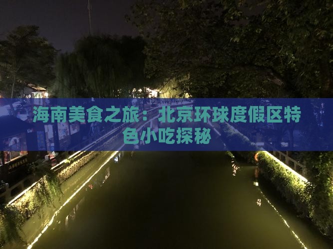 海南美食之旅：北京环球度假区特色小吃探秘