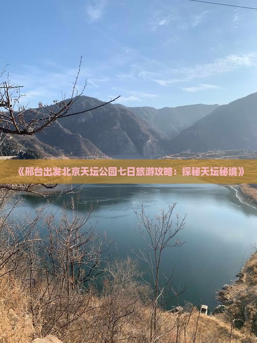 《邢台出发北京天坛公园七日旅游攻略：探秘天坛秘境》