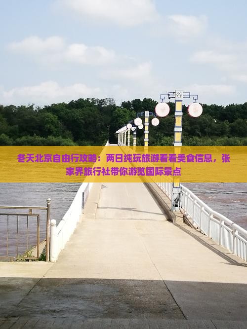 冬天北京自由行攻略：两日纯玩旅游看看美食信息，张家界旅行社带你游览国际景点