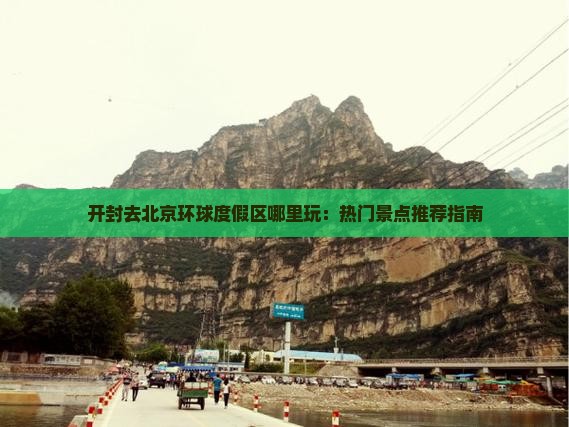 开封去北京环球度假区哪里玩：热门景点推荐指南