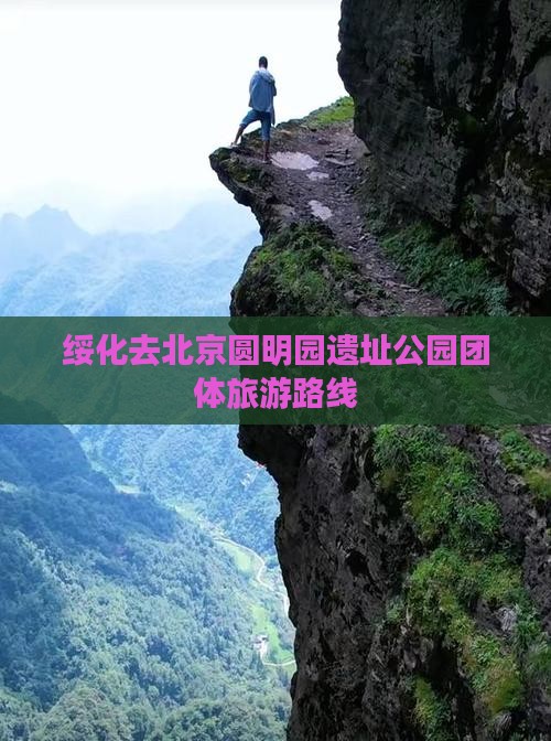 绥化去北京圆明园遗址公园团体旅游路线