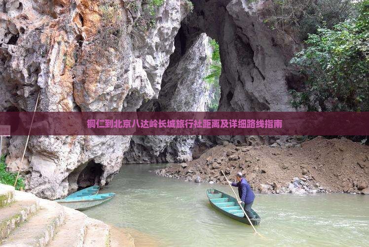 铜仁到北京八达岭长城旅行社距离及详细路线指南